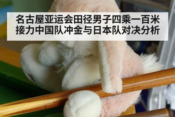 名古屋亚运会田径男子四乘一百米接力中国队冲金与日本队对决分析
