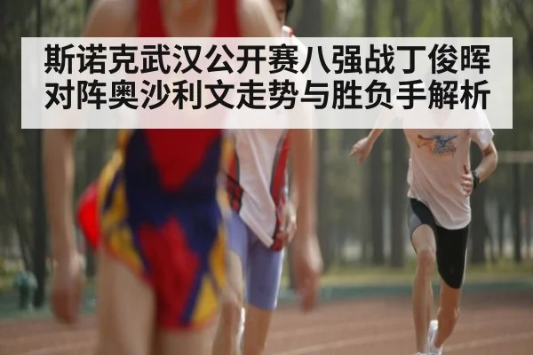 斯诺克武汉公开赛八强战丁俊晖对阵奥沙利文走势与胜负手解析